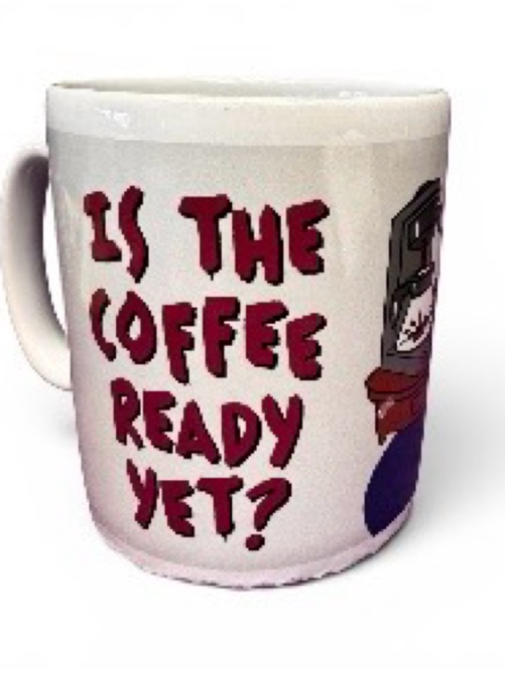 Novelty Coffee Mug "Is The Coffee Ready Yet?" - White with Maroon Text